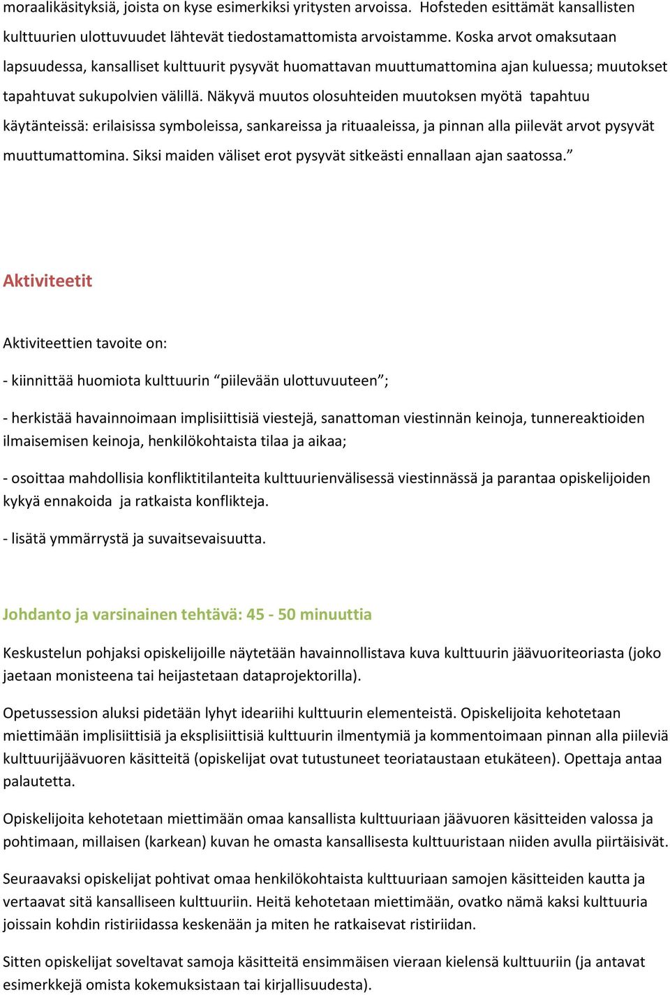 Näkyvä muutos olosuhteiden muutoksen myötä tapahtuu käytänteissä: erilaisissa symboleissa, sankareissa ja rituaaleissa, ja pinnan alla piilevät arvot pysyvät muuttumattomina.