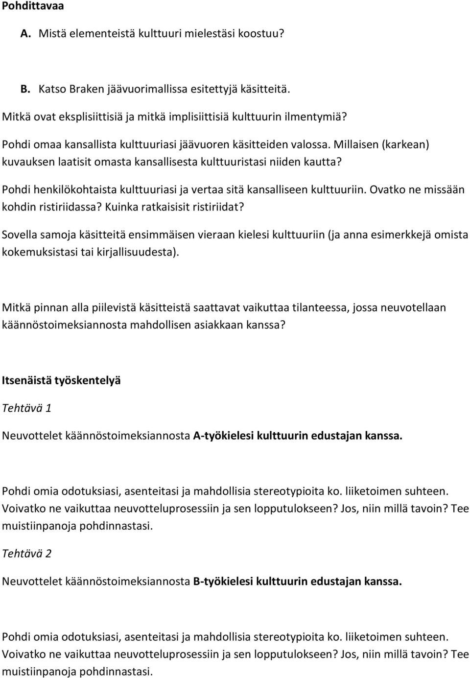 Pohdi henkilökohtaista kulttuuriasi ja vertaa sitä kansalliseen kulttuuriin. Ovatko ne missään kohdin ristiriidassa? Kuinka ratkaisisit ristiriidat?