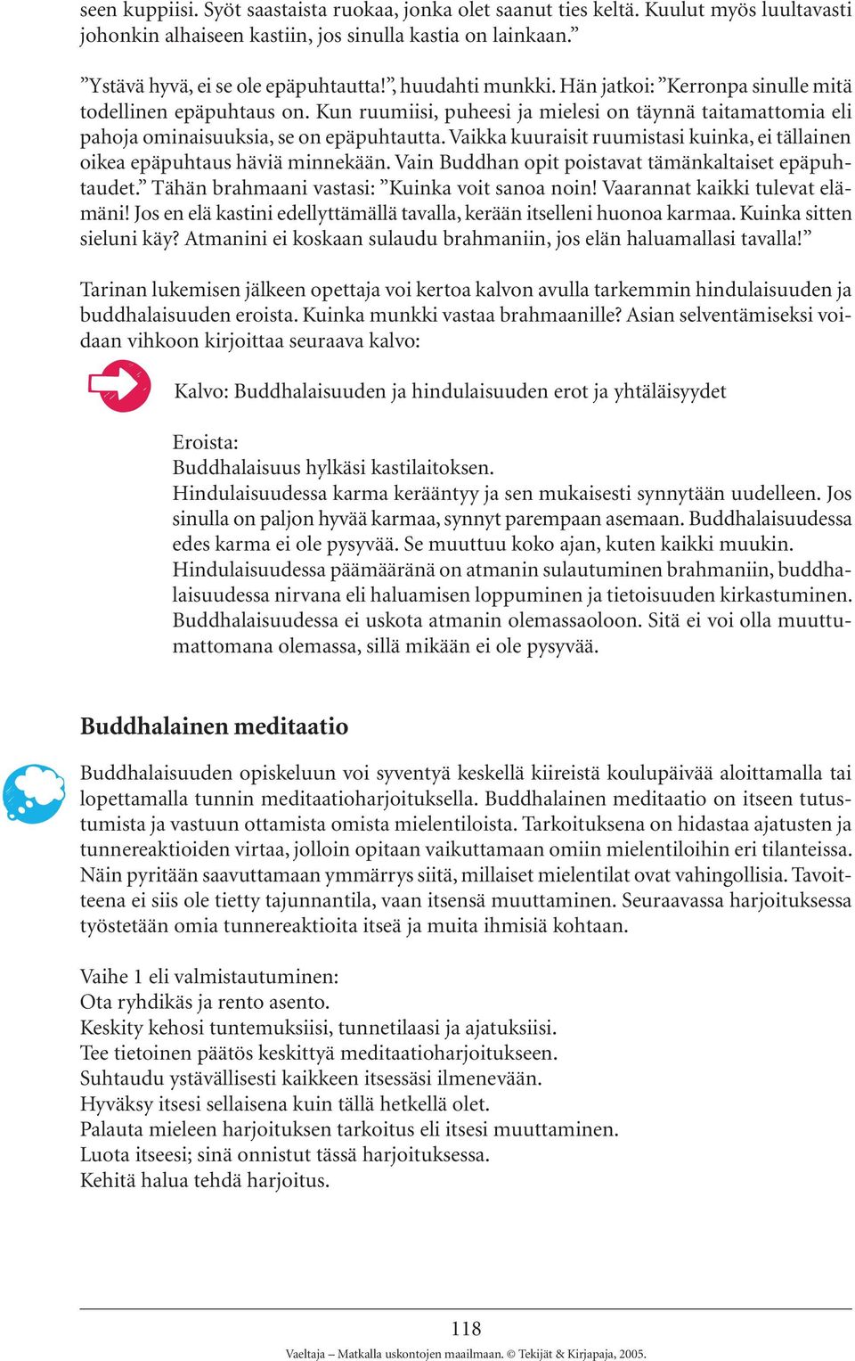 Vaikka kuuraisit ruumistasi kuinka, ei tällainen oikea epäpuhtaus häviä minnekään. Vain Buddhan opit poistavat tämänkaltaiset epäpuhtaudet. Tähän brahmaani vastasi: Kuinka voit sanoa noin!