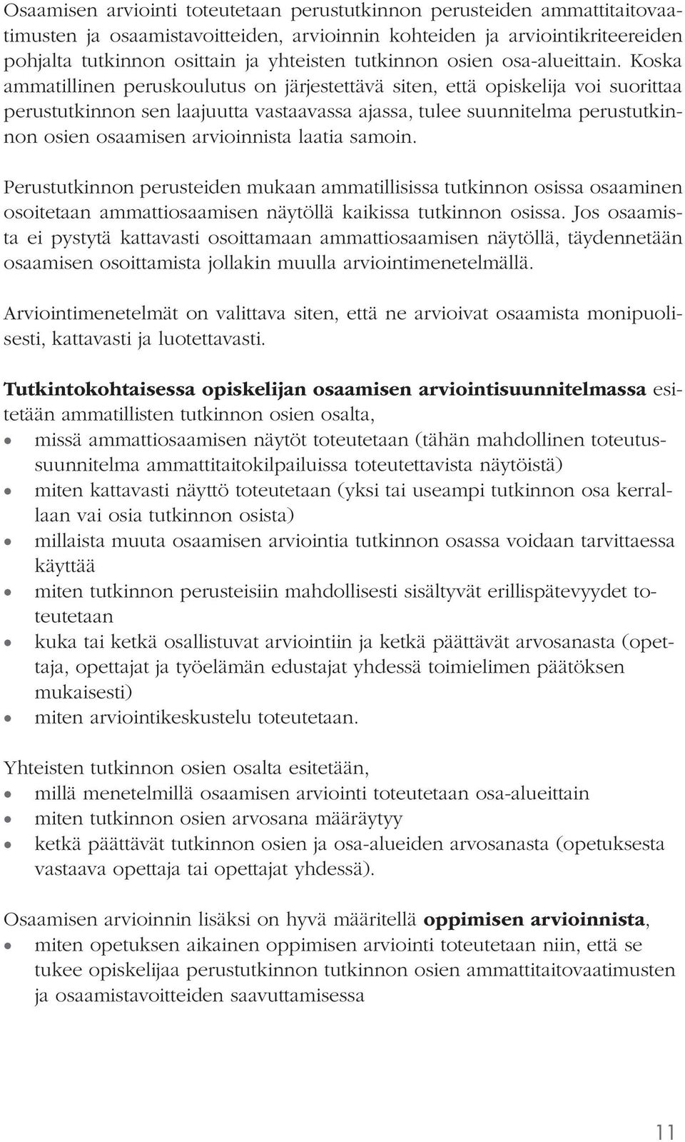 Koska ammatillinen peruskoulutus on järjestettävä siten, että opiskelija voi suorittaa perustutkinnon sen laajuutta vastaavassa ajassa, tulee suunnitelma perustutkinnon osien osaamisen arvioinnista