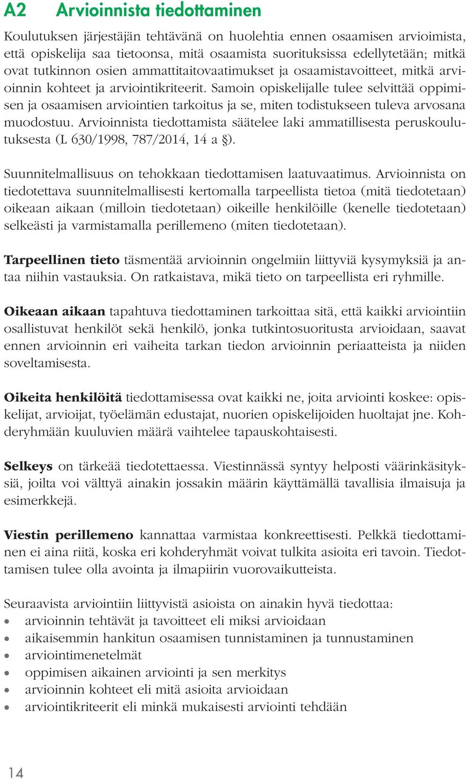 Samoin opiskelijalle tulee selvittää oppimisen ja osaamisen arviointien tarkoitus ja se, miten todistukseen tuleva arvosana muodostuu.