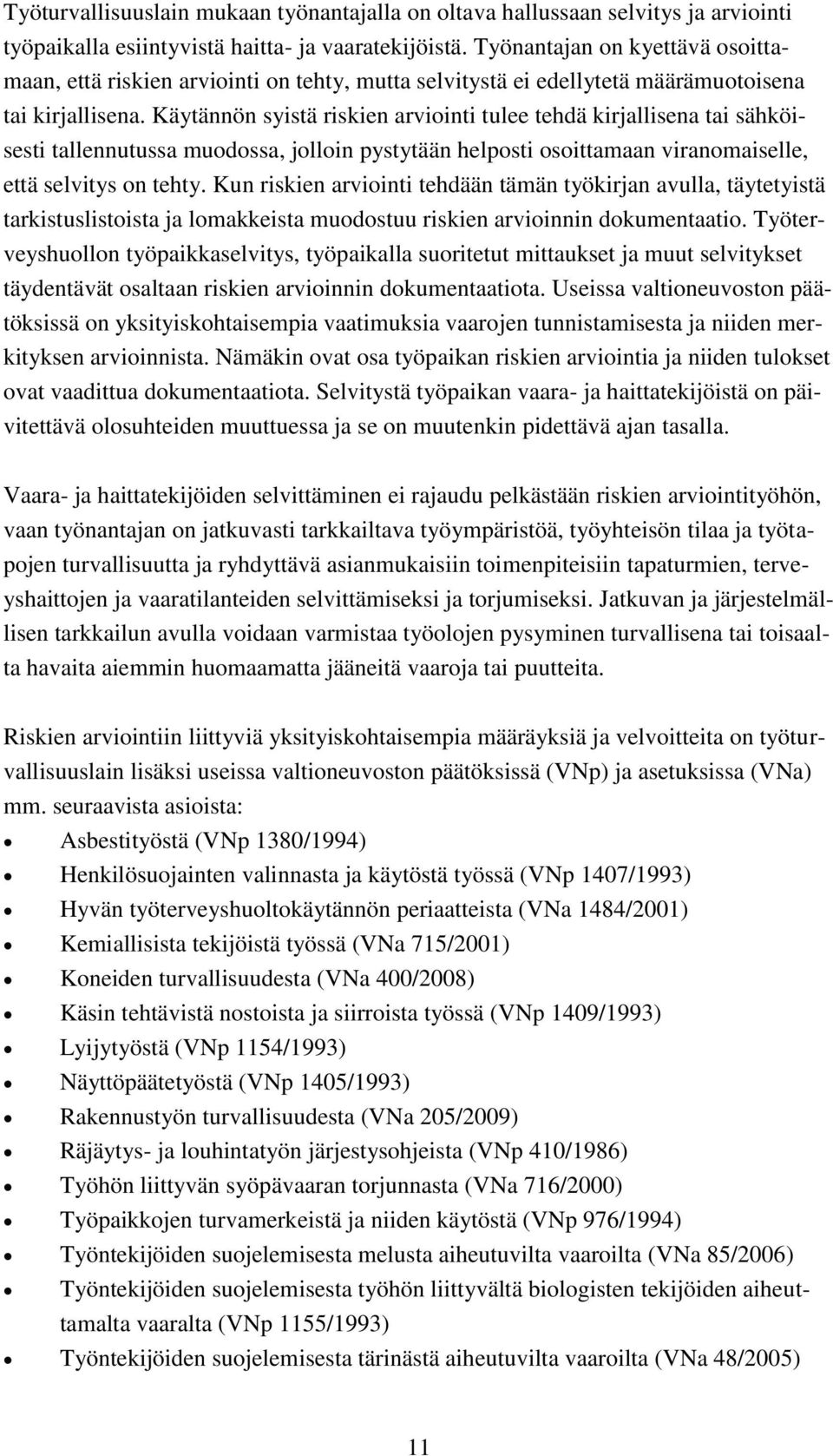 Käytännön syistä en arviointi tulee tehdä kirjallisena tai sähköisesti tallennutussa muodossa, jolloin pystytään helposti osoittamaan viranomaiselle, että selvitys on tehty.