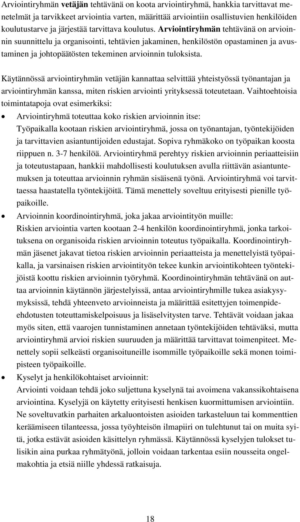 Käytännössä arviointiryhmän vetäjän kannattaa selvittää yhteistyössä työnantajan ja arviointiryhmän kanssa, miten en arviointi yrityksessä toteutetaan.