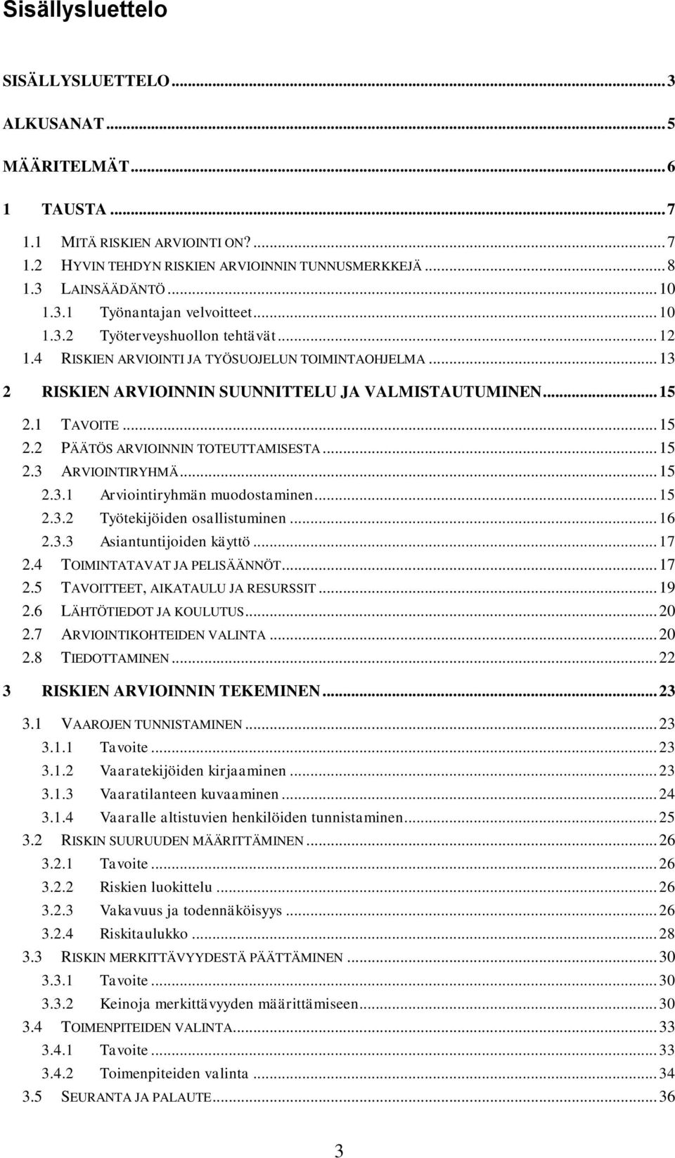 1 TAVOITE... 15 2.2 PÄÄTÖS ARVIOINNIN TOTEUTTAMISESTA... 15 2.3 ARVIOINTIRYHMÄ... 15 2.3.1 Arviointiryhmän muodostaminen... 15 2.3.2 Työtekijöiden osallistuminen... 16 2.3.3 Asiantuntijoiden käyttö.