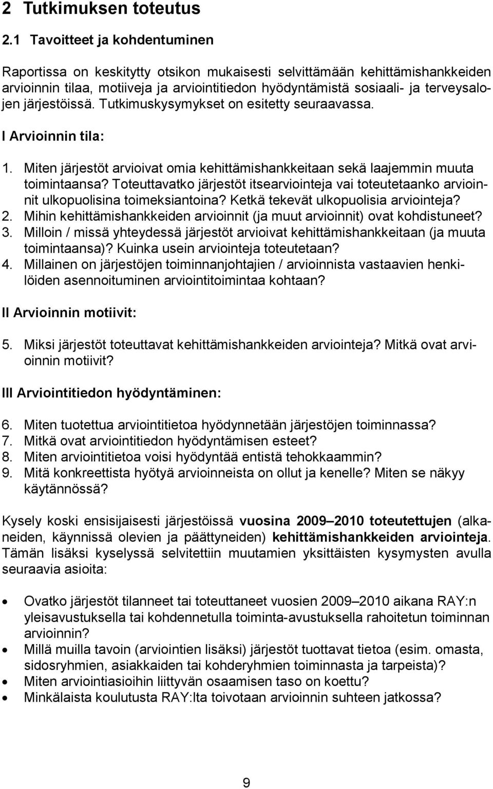 järjestöissä. Tutkimuskysymykset on esitetty seuraavassa. I Arvioinnin tila: 1. Miten järjestöt arvioivat omia kehittämishankkeitaan sekä laajemmin muuta toimintaansa?