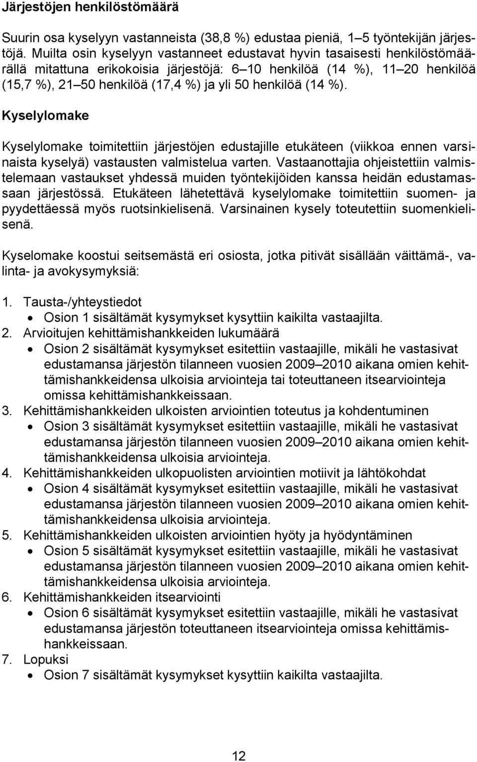 henkilöä (14 %). Kyselylomake Kyselylomake toimitettiin järjestöjen edustajille etukäteen (viikkoa ennen varsinaista kyselyä) vastausten valmistelua varten.