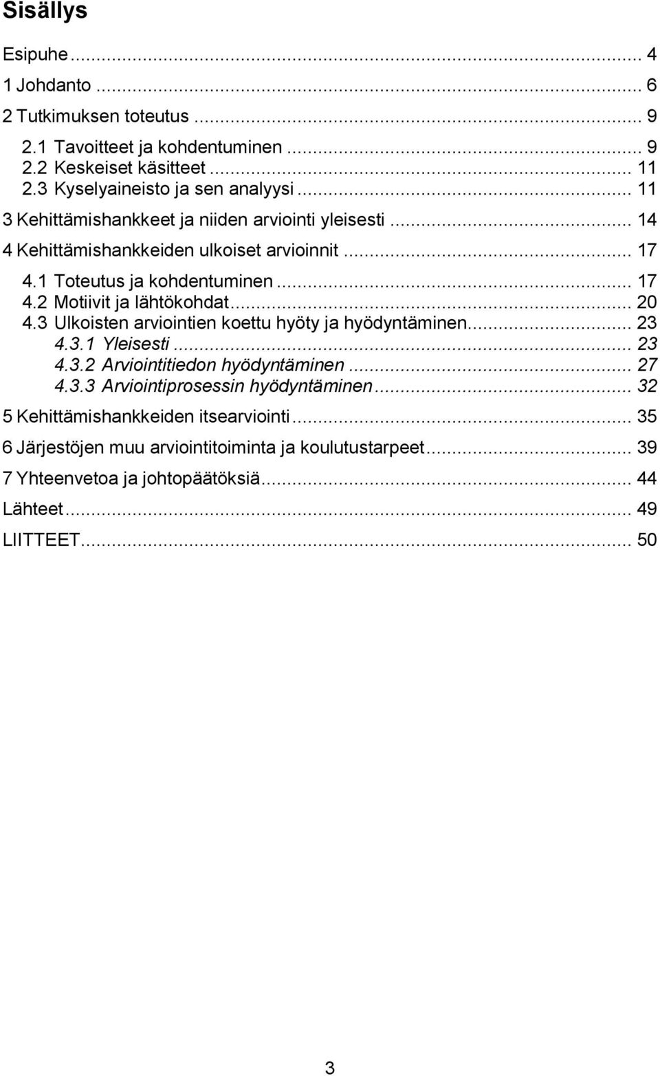 .. 20 4.3 Ulkoisten arviointien koettu hyöty ja hyödyntäminen... 23 4.3.1 Yleisesti... 23 4.3.2 Arviointitiedon hyödyntäminen... 27 4.3.3 Arviointiprosessin hyödyntäminen.