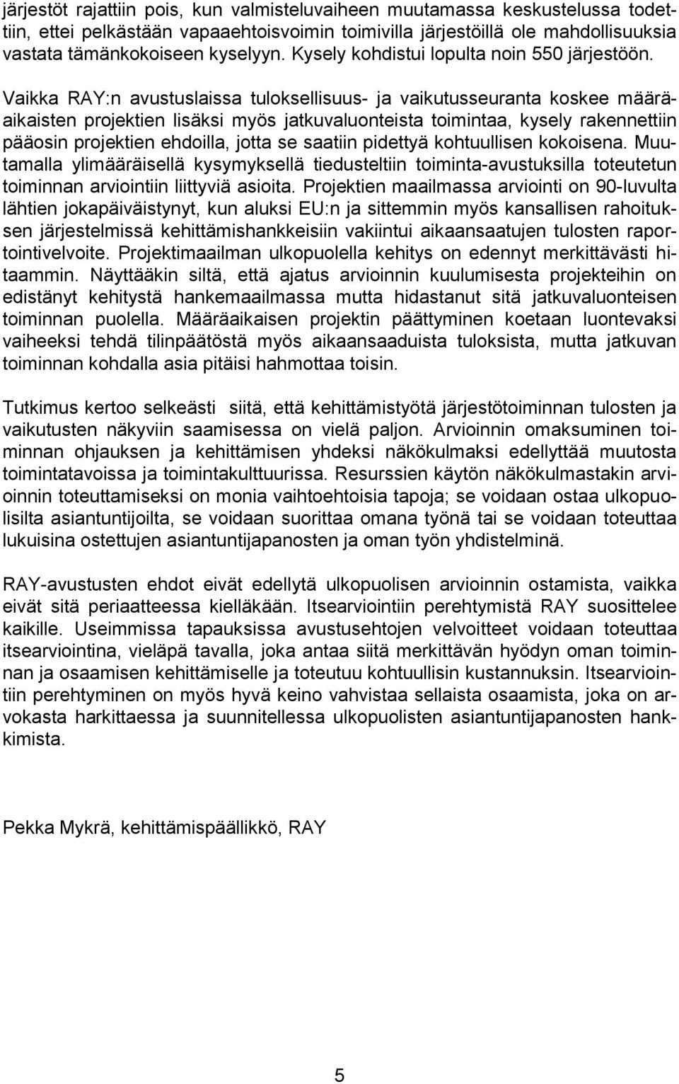 Vaikka RAY:n avustuslaissa tuloksellisuus- ja vaikutusseuranta koskee määräaikaisten projektien lisäksi myös jatkuvaluonteista toimintaa, kysely rakennettiin pääosin projektien ehdoilla, jotta se