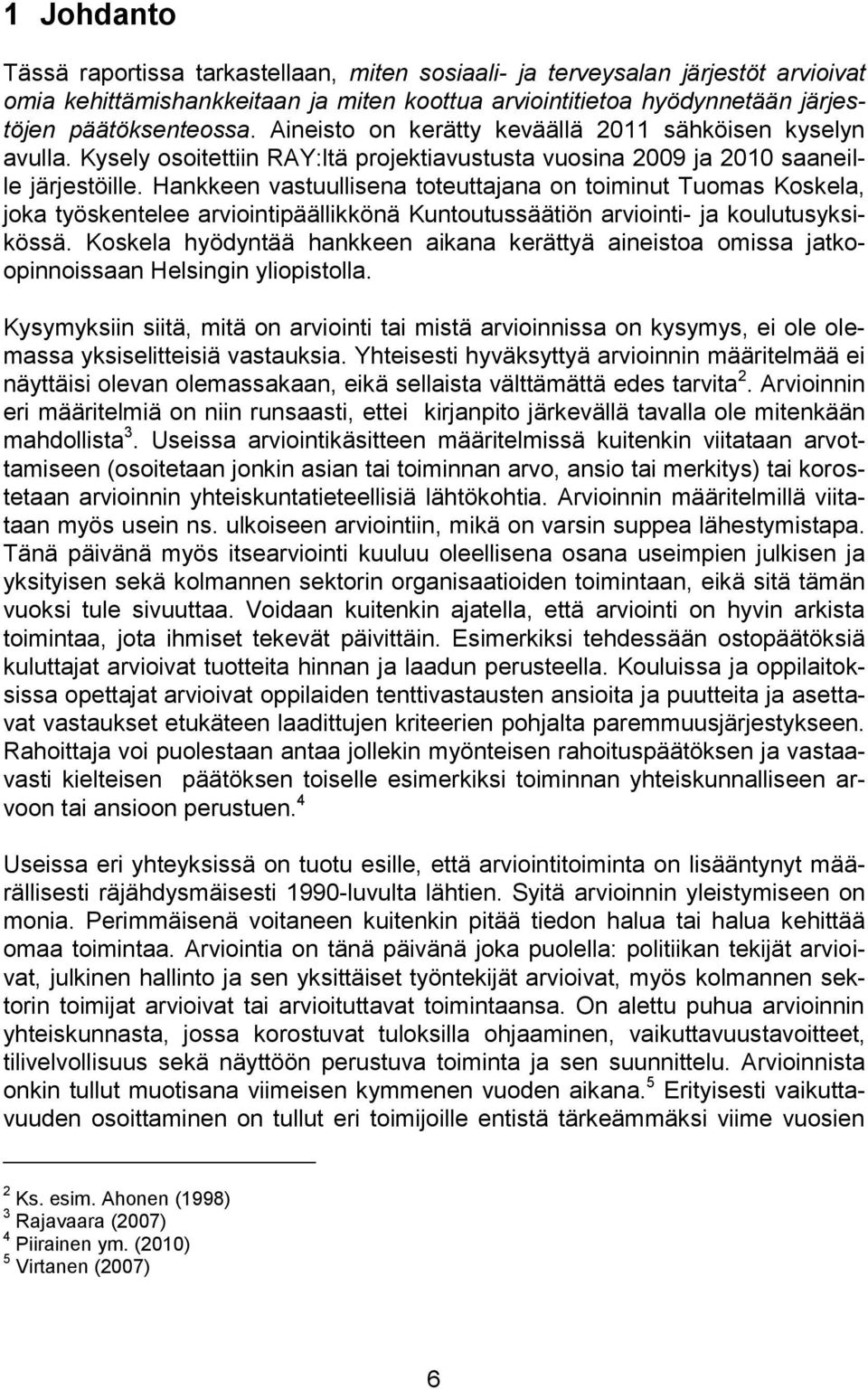 Hankkeen vastuullisena toteuttajana on toiminut Tuomas Koskela, joka työskentelee arviointipäällikkönä Kuntoutussäätiön arviointi- ja koulutusyksikössä.