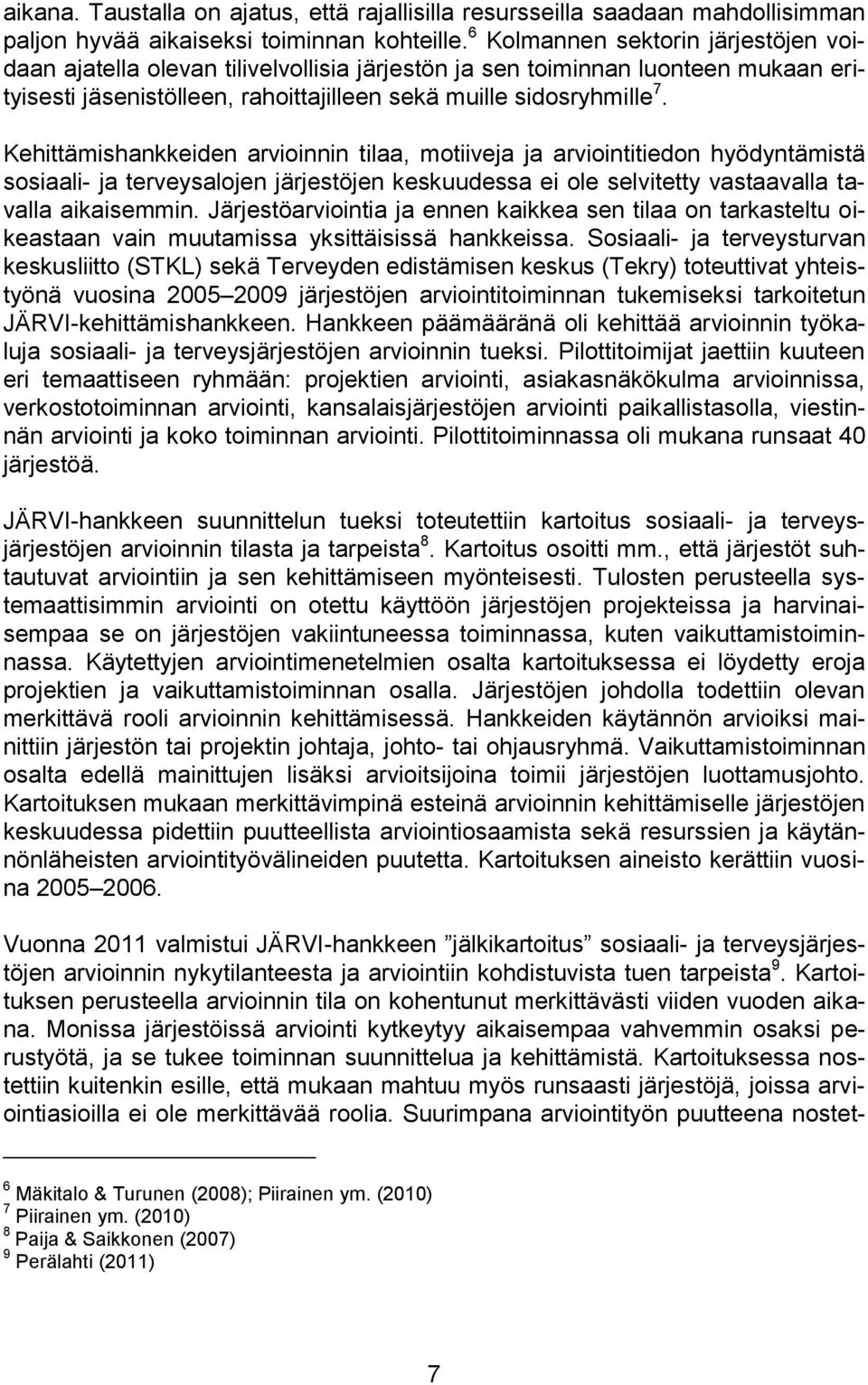 Kehittämishankkeiden arvioinnin tilaa, motiiveja ja arviointitiedon hyödyntämistä sosiaali- ja terveysalojen järjestöjen keskuudessa ei ole selvitetty vastaavalla tavalla aikaisemmin.