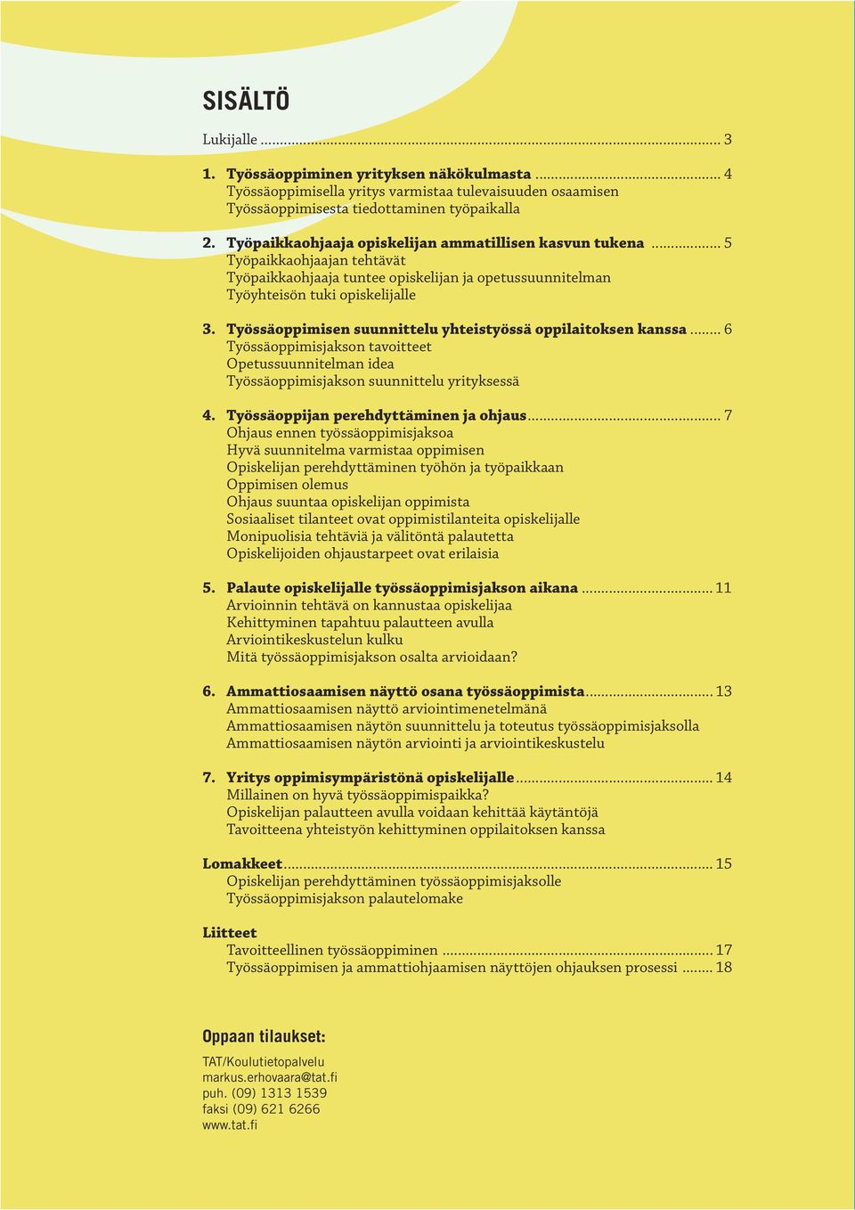 Työssäoppimisen suunnittelu yhteistyössä oppilaitoksen kanssa... 6 Työssäoppimisjakson tavoitteet Opetussuunnitelman idea Työssäoppimisjakson suunnittelu yrityksessä 4.