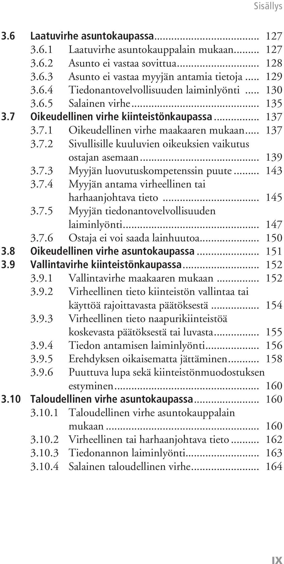 .. 139 3.7.3 Myyjän luovutuskompetenssin puute... 143 3.7.4 Myyjän antama virheellinen tai harhaanjohtava tieto... 145 3.7.5 Myyjän tiedonantovelvollisuuden laiminlyönti... 147 3.7.6 Ostaja ei voi saada lainhuutoa.