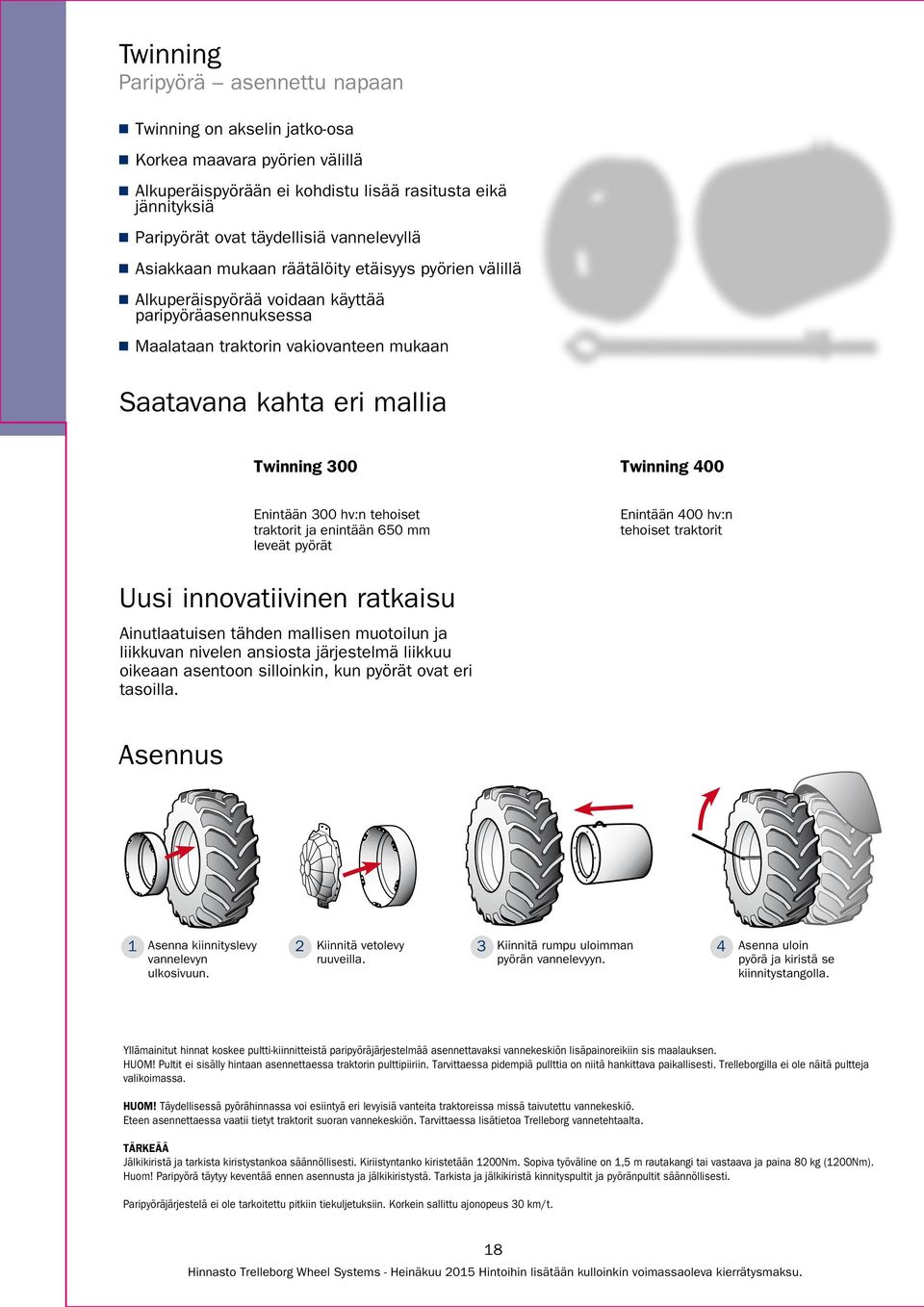 300 Twinning 400 Enintään 300 hv:n tehoiset traktorit ja enintään 650 mm leveät pyörät Enintään 400 hv:n tehoiset traktorit innovatiivinen ratkaisu Ainutlaatuisen tähden mallisen muotoilun ja