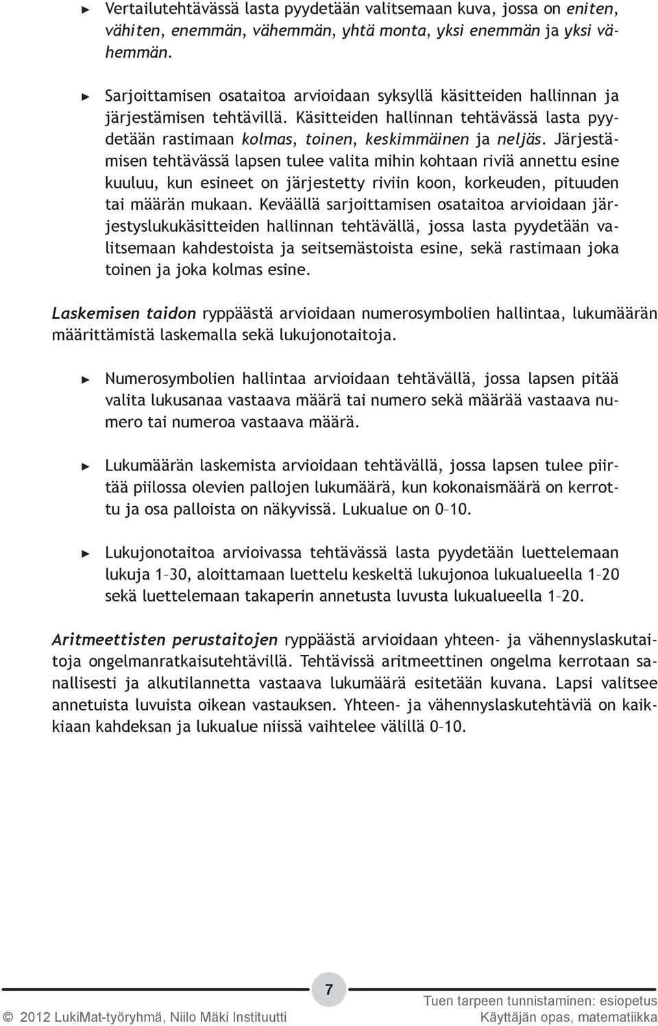 Järjestämisen tehtävässä lapsen tulee valita mihin kohtaan riviä annettu esine kuuluu, kun esineet on järjestetty riviin koon, korkeuden, pituuden tai määrän mukaan.