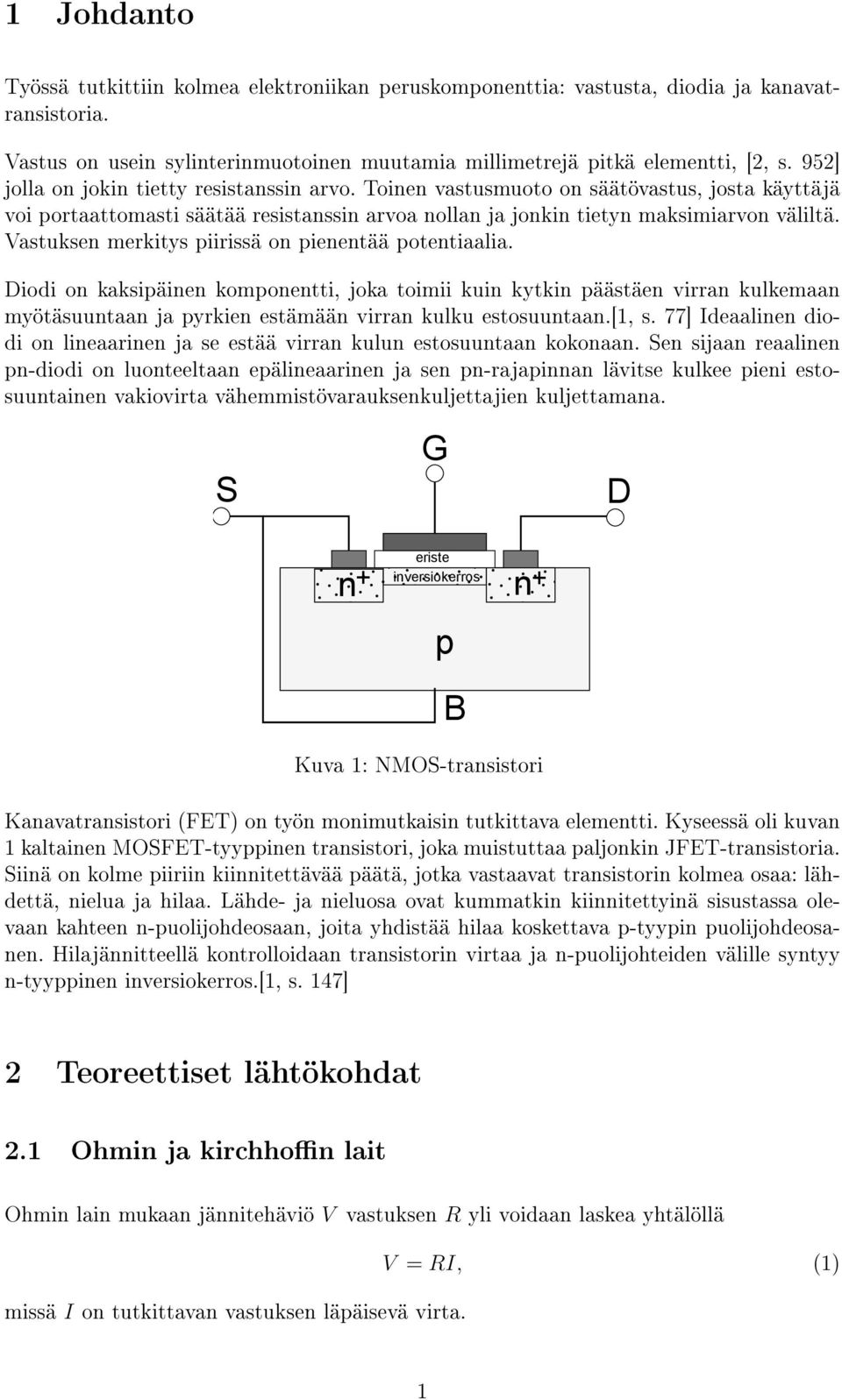 Vastuksen merkitys piirissä on pienentää potentiaalia. Diodi on kaksipäinen komponentti, joka toimii kuin kytkin päästäen virran kulkemaan myötäsuuntaan ja pyrkien estämään virran kulku estosuuntaan.