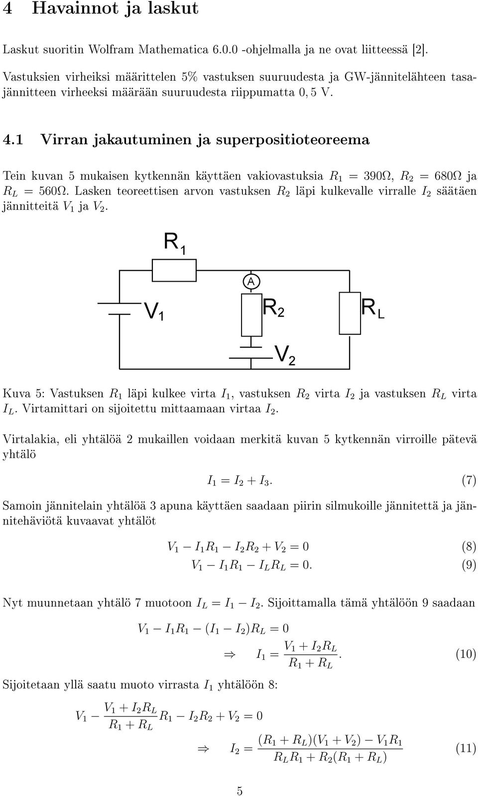 Virran jakautuminen ja superpositioteoreema Tein kuvan 5 mukaisen kytkennän käyttäen vakiovastuksia = 390Ω, = 680Ω ja L = 560Ω.