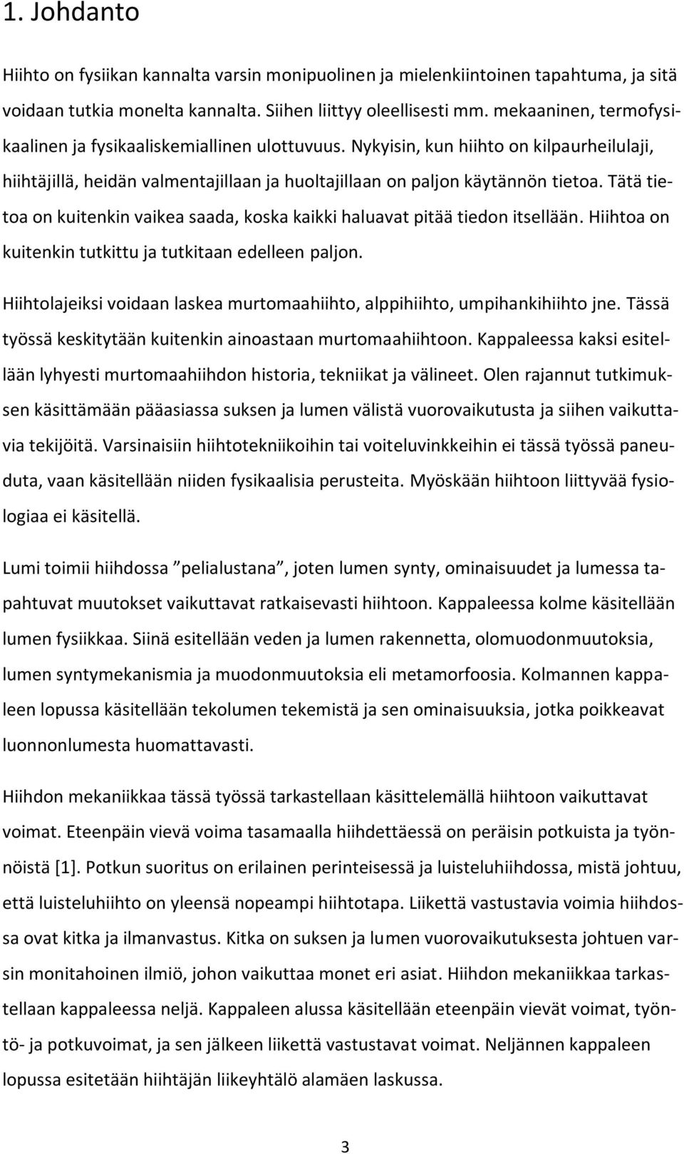 Tätä tietoa on kuitenkin vaikea saada, koska kaikki haluavat pitää tiedon itsellään. Hiihtoa on kuitenkin tutkittu ja tutkitaan edelleen paljon.