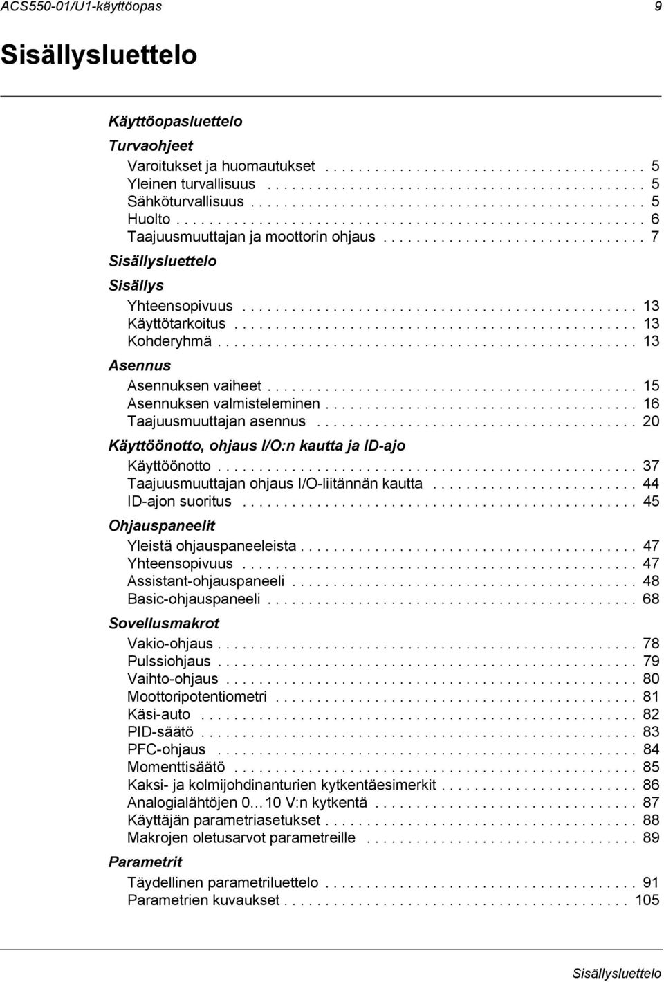 ............................................... 13 Käyttötarkoitus................................................. 13 Kohderyhmä................................................... 13 Asennus Asennuksen vaiheet.