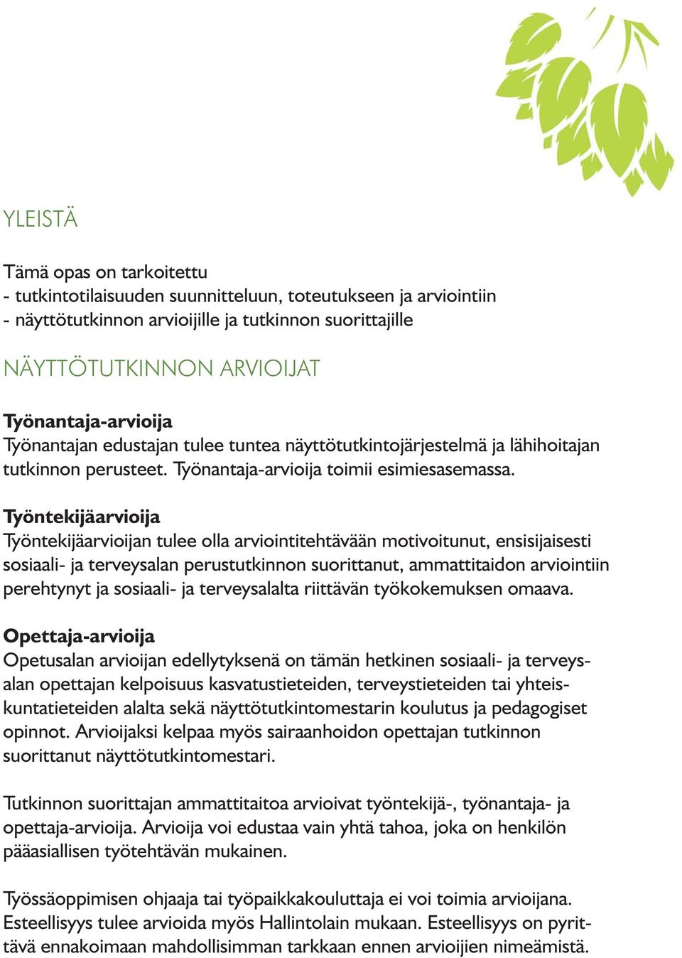 Työntekijäarvioija Työntekijäarvioijan tulee olla arviointitehtävään motivoitunut, ensisijaisesti sosiaali- ja terveysalan perustutkinnon suorittanut, ammattitaidon arviointiin perehtynyt ja