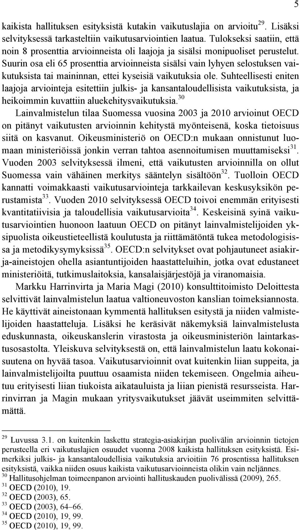 Suurin osa eli 65 prosenttia arvioinneista sisälsi vain lyhyen selostuksen vaikutuksista tai maininnan, ettei kyseisiä vaikutuksia ole.