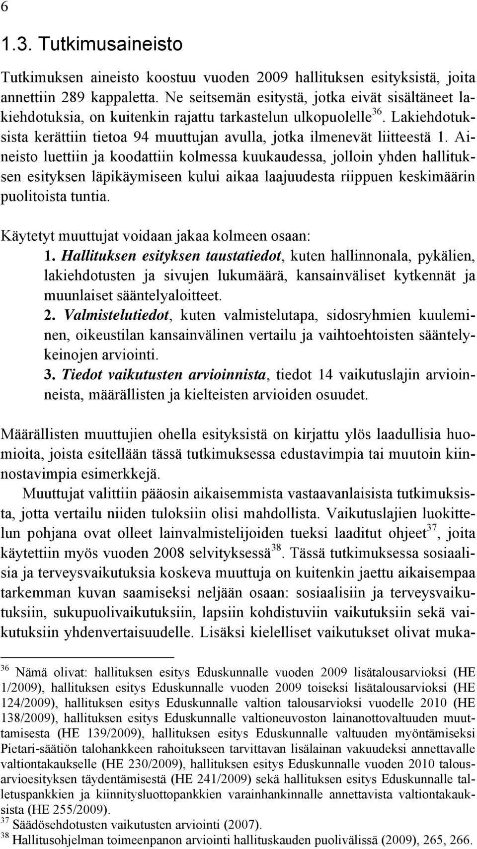 Aineisto luettiin ja koodattiin kolmessa kuukaudessa, jolloin yhden hallituksen esityksen läpikäymiseen kului aikaa laajuudesta riippuen keskimäärin puolitoista tuntia.