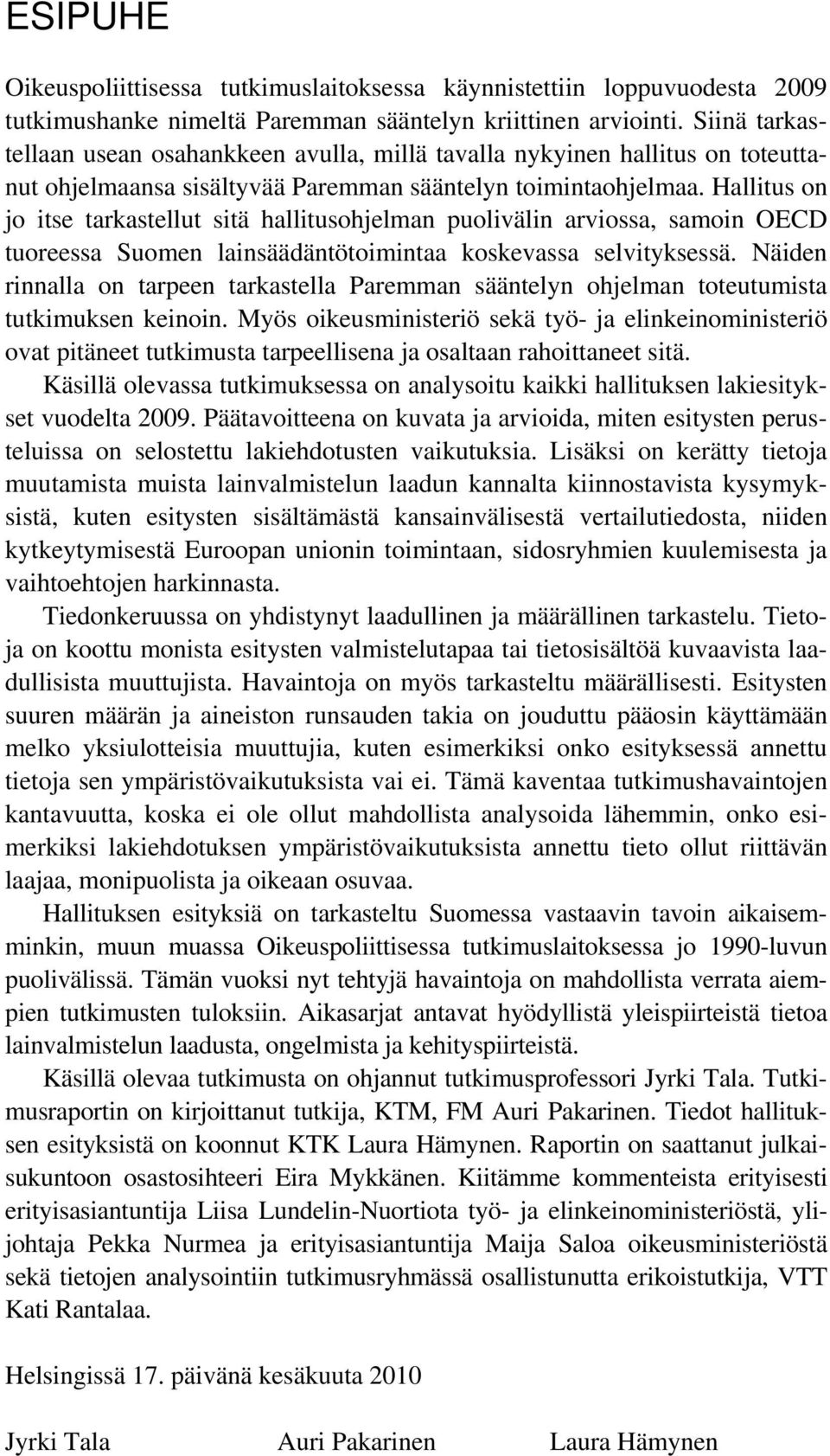 Hallitus on jo itse tarkastellut sitä hallitusohjelman puolivälin arviossa, samoin OECD tuoreessa Suomen lainsäädäntötoimintaa koskevassa selvityksessä.