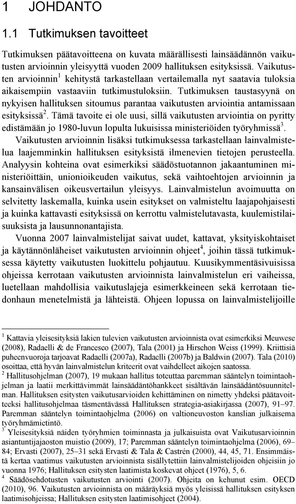 Tutkimuksen taustasyynä on nykyisen hallituksen sitoumus parantaa vaikutusten arviointia antamissaan esityksissä 2.