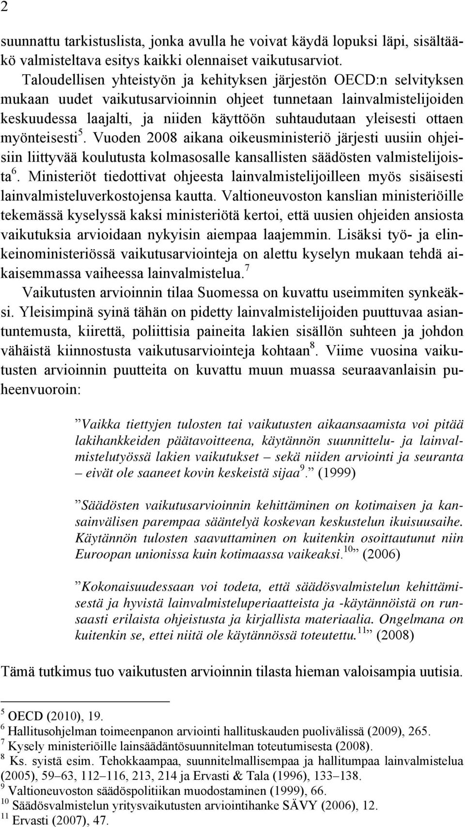 yleisesti ottaen myönteisesti 5. Vuoden 2008 aikana oikeusministeriö järjesti uusiin ohjeisiin liittyvää koulutusta kolmasosalle kansallisten säädösten valmistelijoista 6.