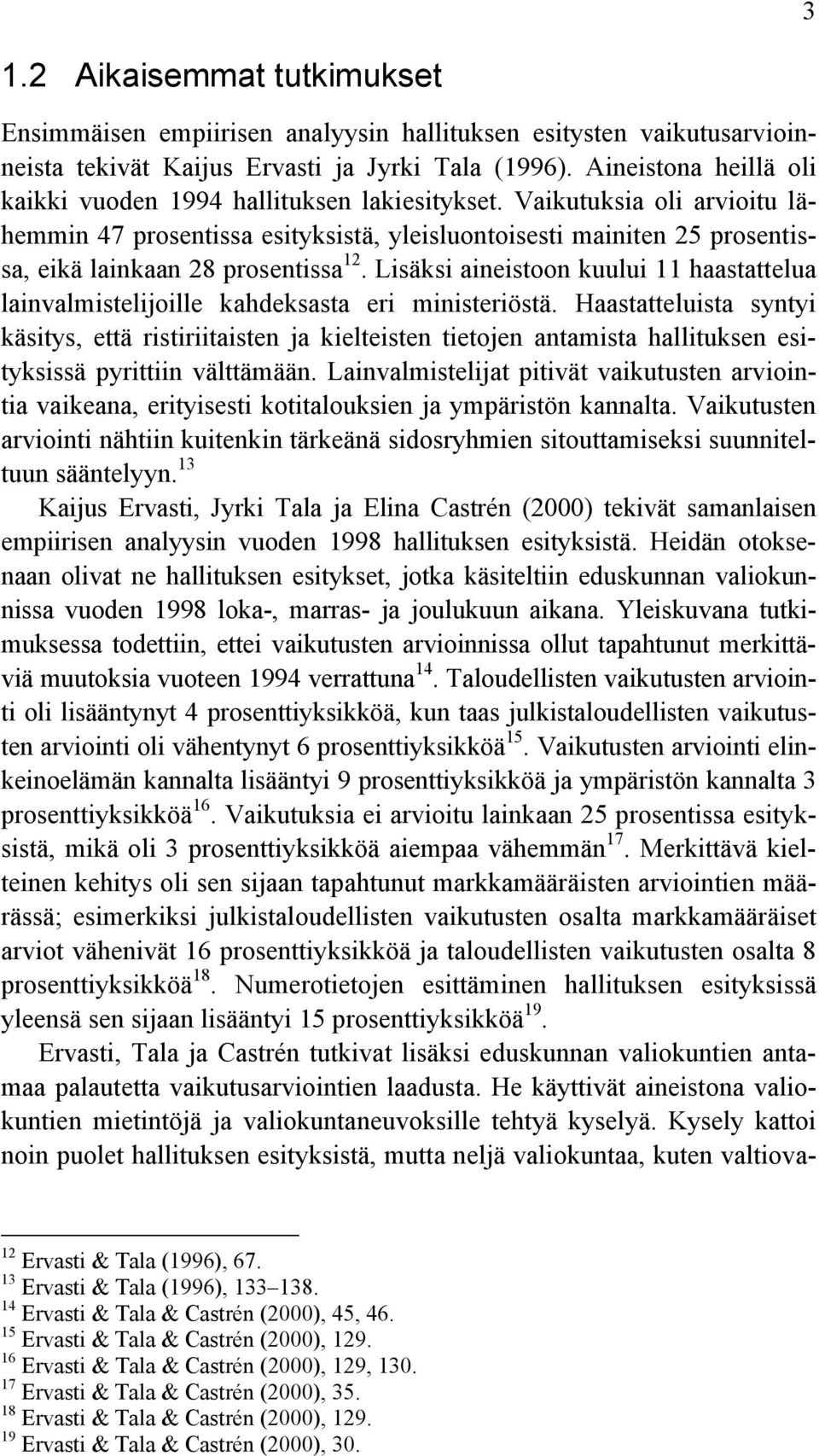 Vaikutuksia oli arvioitu lähemmin 47 prosentissa esityksistä, yleisluontoisesti mainiten 25 prosentissa, eikä lainkaan 28 prosentissa 12.