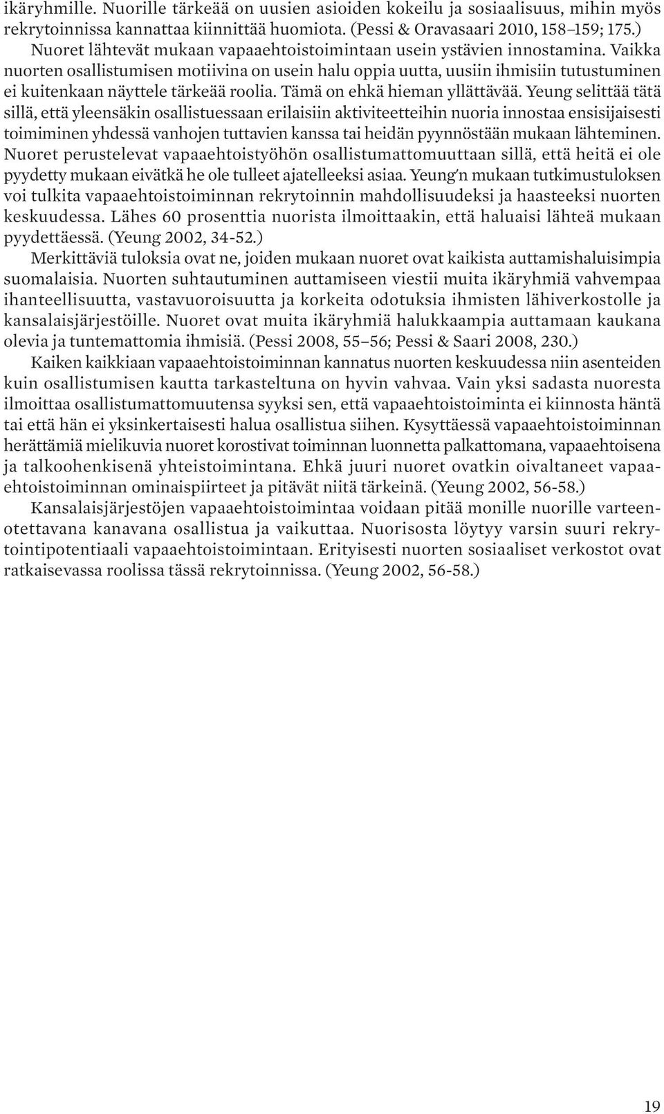 Vaikka nuorten osallistumisen motiivina on usein halu oppia uutta, uusiin ihmisiin tutustuminen ei kuitenkaan näyttele tärkeää roolia. Tämä on ehkä hieman yllättävää.