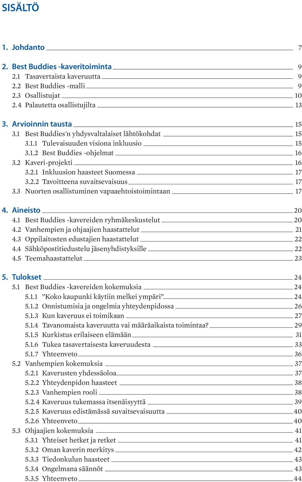 3 Nuorten osallistuminen vapaaehtoistoimintaan 17 4. Aineisto 20 4.1 Best Buddies -kavereiden ryhmäkeskustelut 20 4.2 Vanhempien ja ohjaajien haastattelut 21 4.