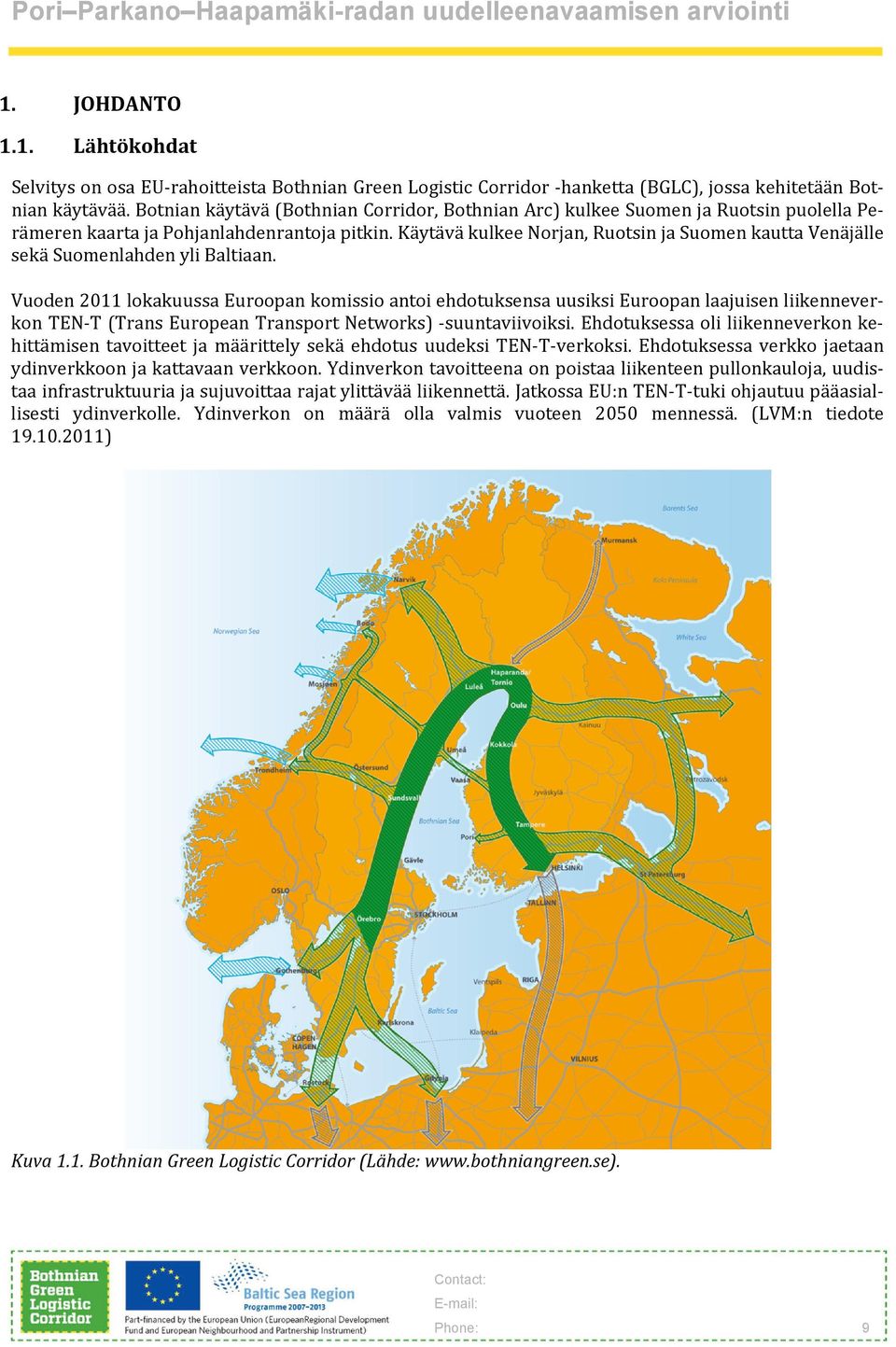Käytävä kulkee Norjan, Ruotsin ja Suomen kautta Venäjälle sekä Suomenlahden yli Baltiaan.
