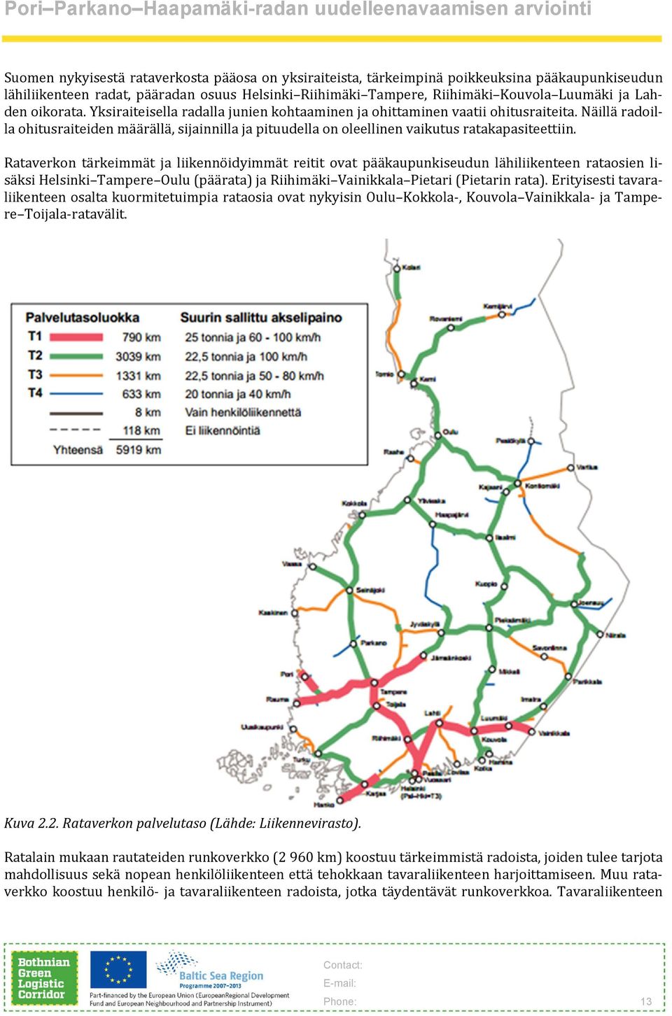Näillä radoilla ohitusraiteiden määrällä, sijainnilla ja pituudella on oleellinen vaikutus ratakapasiteettiin.