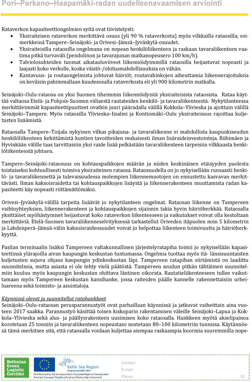 Talviolosuhteiden tuomat aikatauluviiveet liikennöidyimmillä rataosilla heijastuvat nopeasti ja laajasti koko verkolle, koska väistö /ohitusmahdollisuuksia on vähän.