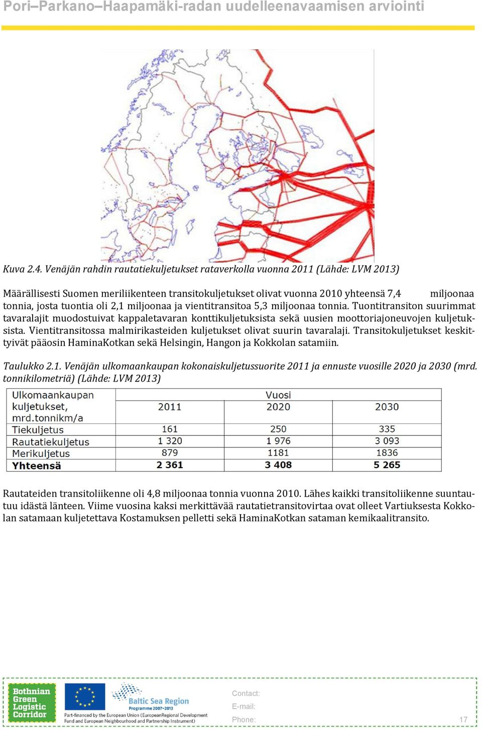 oli 2,1 miljoonaa ja vientitransitoa 5,3 miljoonaa tonnia. Tuontitransiton suurimmat tavaralajit muodostuivat kappaletavaran konttikuljetuksista sekä uusien moottoriajoneuvojen kuljetuksista.