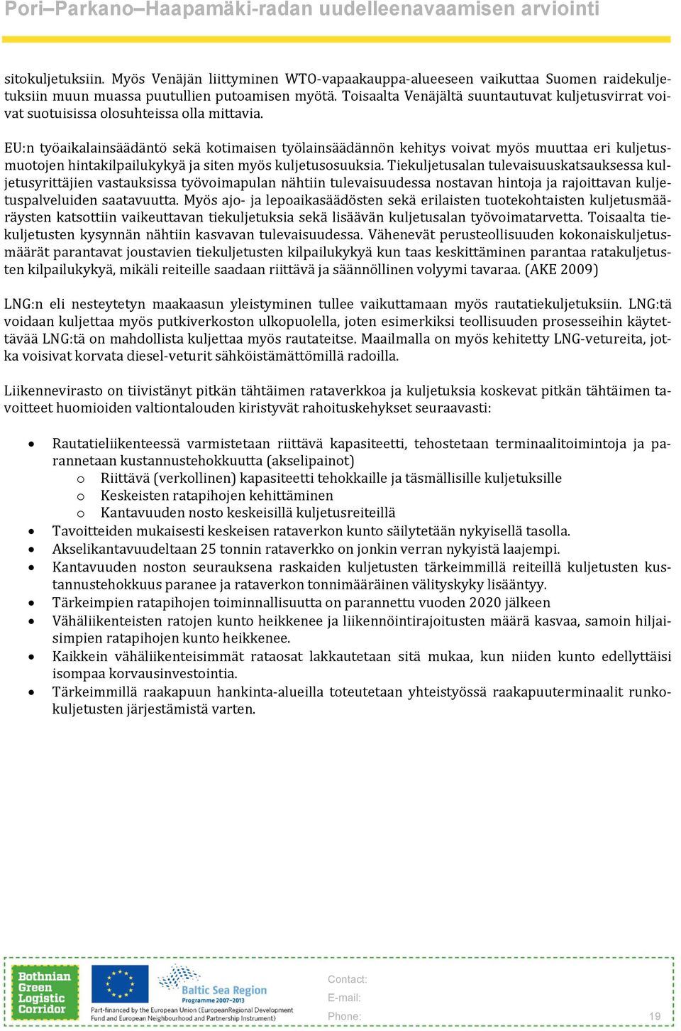 EU:n työaikalainsäädäntö sekä kotimaisen työlainsäädännön kehitys voivat myös muuttaa eri kuljetusmuotojen hintakilpailukykyä ja siten myös kuljetusosuuksia.