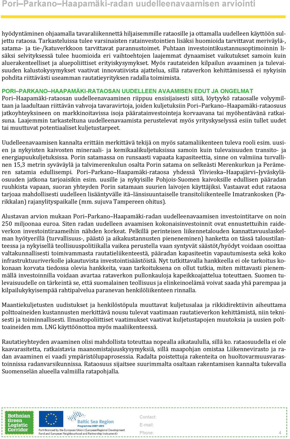 Puhtaan investointikustannusoptimoinnin lisäksi selvityksessä tulee huomioida eri vaihtoehtojen laajemmat dynaamiset vaikutukset samoin kuin aluerakenteelliset ja aluepoliittiset erityiskysymykset.