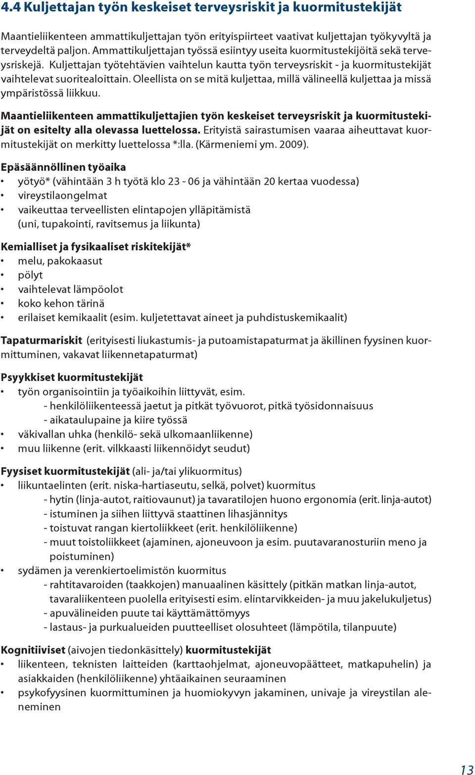 Oleellista on se mitä kuljettaa, millä välineellä kuljettaa ja missä ympäristössä liikkuu.