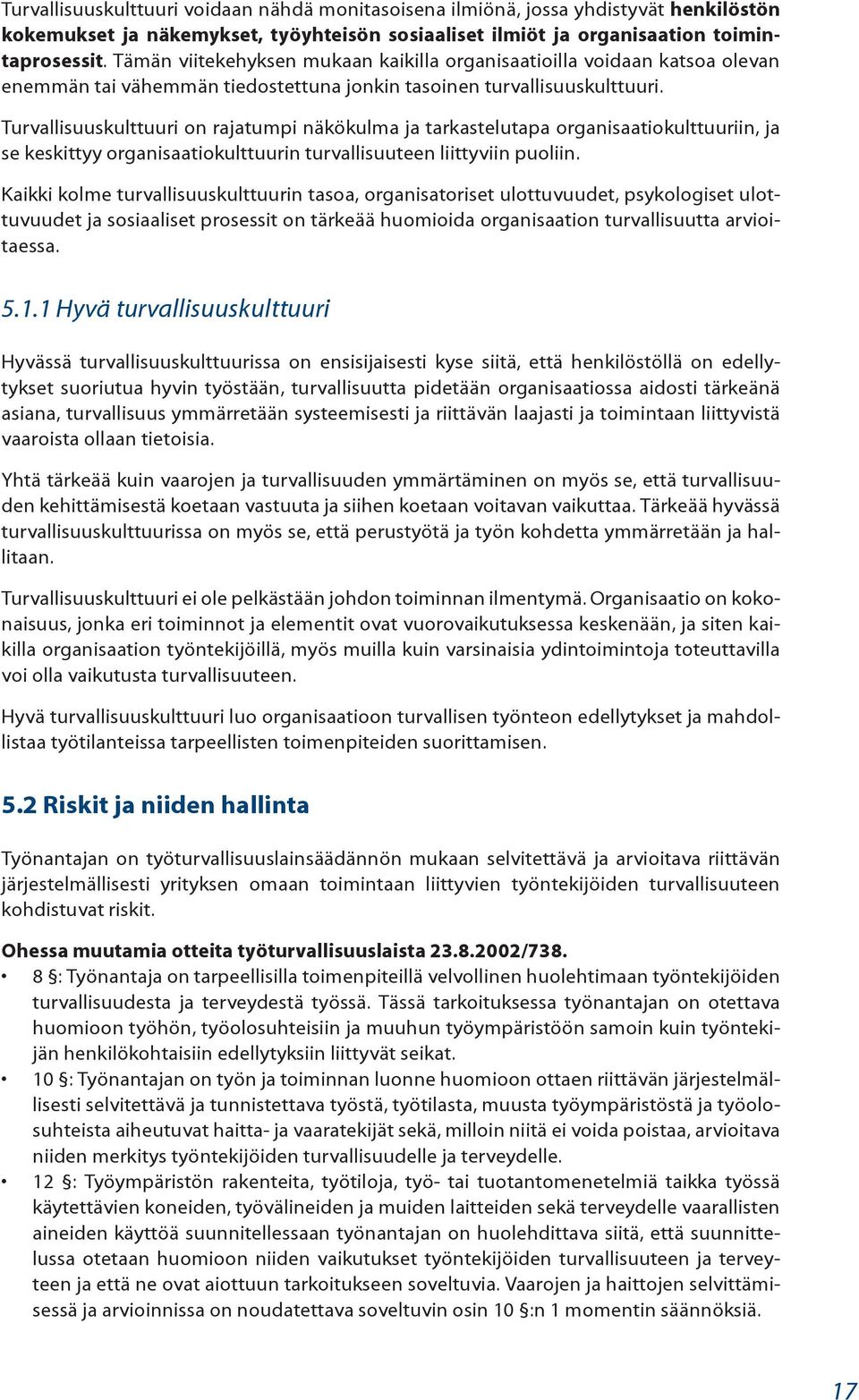 Turvallisuuskulttuuri on rajatumpi näkökulma ja tarkastelutapa organisaatiokulttuuriin, ja se keskittyy organisaatiokulttuurin turvallisuuteen liittyviin puoliin.