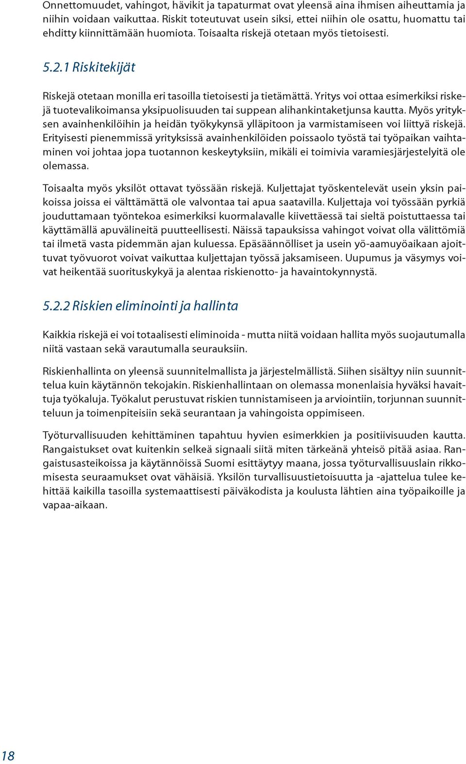 1 Riskitekijät Riskejä otetaan monilla eri tasoilla tietoisesti ja tietämättä. Yritys voi ottaa esimerkiksi riskejä tuotevalikoimansa yksipuolisuuden tai suppean alihankintaketjunsa kautta.