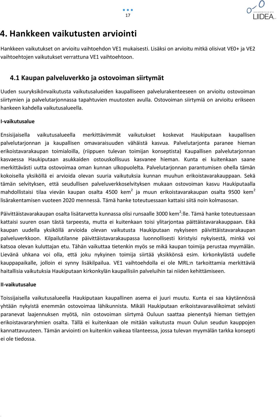 1 Kaupan palveluverkko ja ostovoiman siirtymät Uuden suuryksikönvaikutusta vaikutusalueiden kaupalliseen palvelurakenteeseen on arvioitu ostovoiman siirtymien ja palvelutarjonnassa tapahtuvien