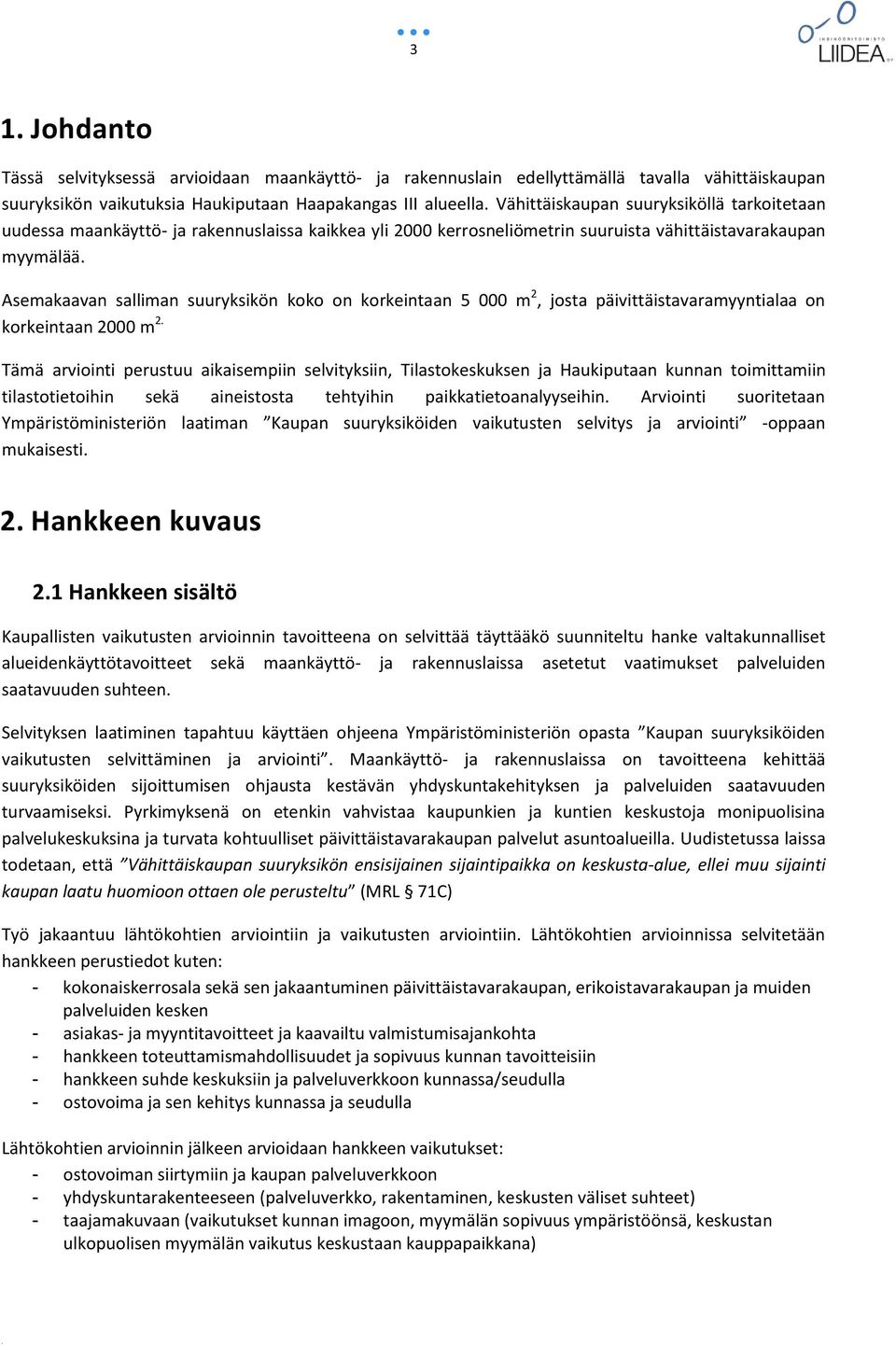 Asemakaavan salliman suuryksikön koko on korkeintaan 5 000 m 2, josta päivittäistavaramyyntialaa on korkeintaan 2000 m 2.