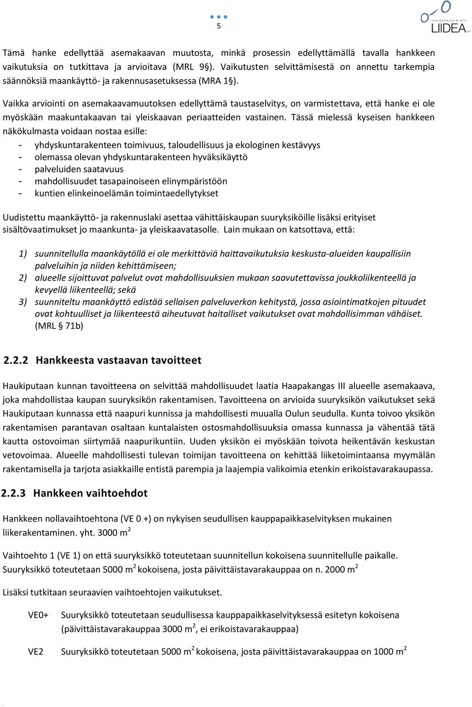 Vaikka arviointi on asemakaavamuutoksen edellyttämä taustaselvitys, on varmistettava, että hanke ei ole myöskään maakuntakaavan tai yleiskaavan periaatteiden vastainen.