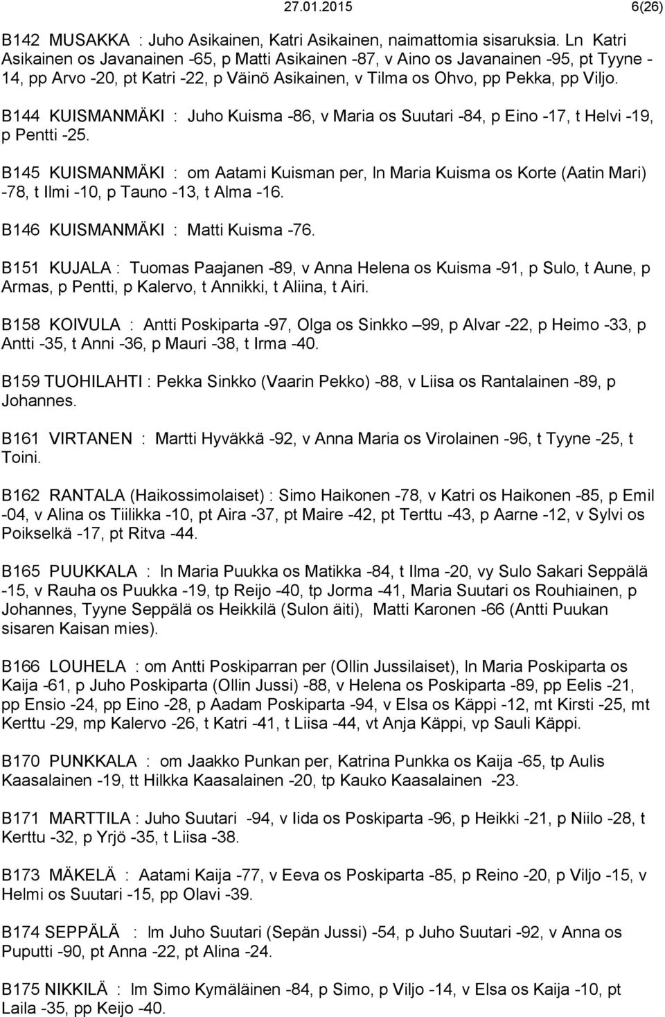 B144 KUISMANMÄKI : Juho Kuisma -86, v Maria os Suutari -84, p Eino -17, t Helvi -19, p Pentti -25.