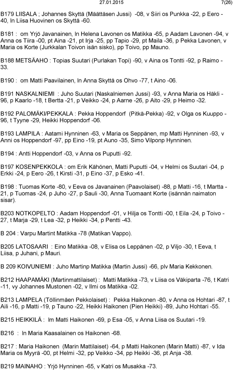 (Jurkkalan Toivon isän sisko), pp Toivo, pp Mauno. B188 METSÄAHO : Topias Suutari (Purlakan Topi) -90, v Aina os Tontti -92, p Raimo - 33.