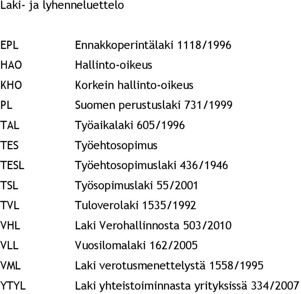 Työehtosopimuslaki 436/1946 TSL Työsopimuslaki 55/2001 TVL Tuloverolaki 1535/1992 VHL Laki