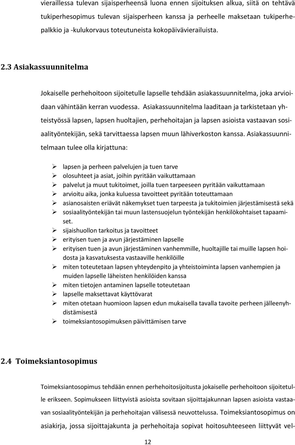 Asiakassuunnitelma laaditaan ja tarkistetaan yhteistyössä lapsen, lapsen huoltajien, perhehoitajan ja lapsen asioista vastaavan sosiaalityöntekijän, sekä tarvittaessa lapsen muun lähiverkoston kanssa.