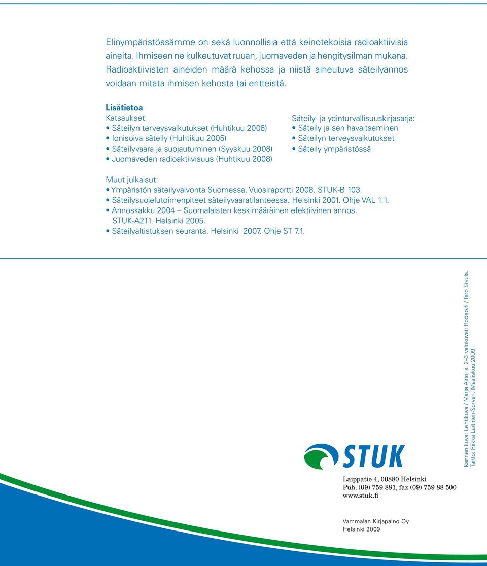 Lisätietoa Katsaukset: Säteilyn terveysvaikutukset (Huhtikuu 2006) Ionisoiva säteily (Huhtikuu 2005) Säteilyvaara ja suojautuminen (Syyskuu 2008) Juomaveden radioaktiivisuus (Huhtikuu 2008) Säteily-