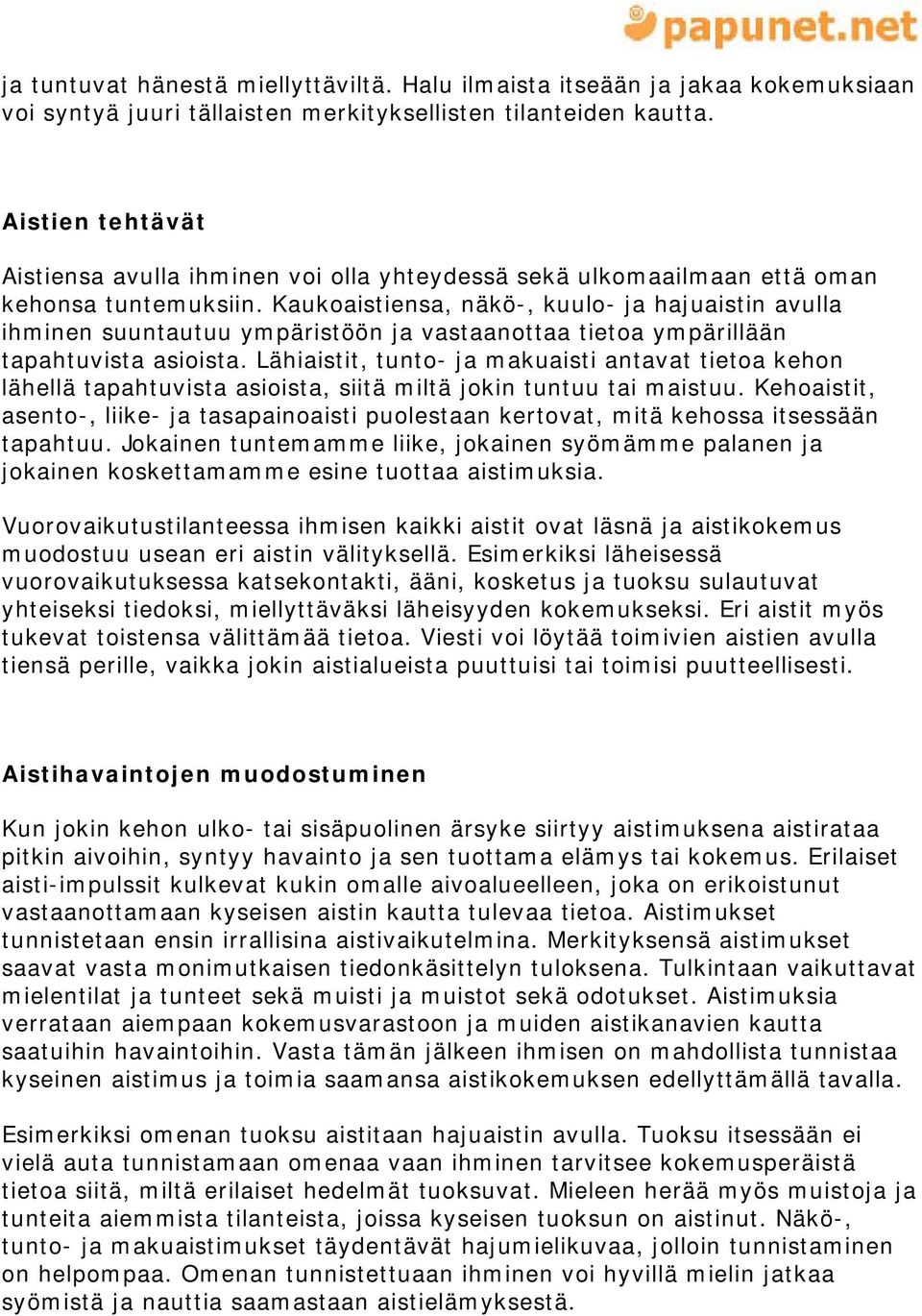 Kaukoaistiensa, näkö-, kuulo- ja hajuaistin avulla ihminen suuntautuu ympäristöön ja vastaanottaa tietoa ympärillään tapahtuvista asioista.