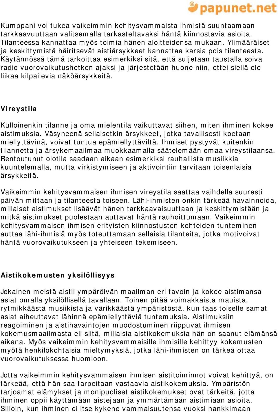 Käytännössä tämä tarkoittaa esimerkiksi sitä, että suljetaan taustalla soiva radio vuorovaikutushetken ajaksi ja järjestetään huone niin, ettei siellä ole liikaa kilpailevia näköärsykkeitä.